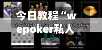 今日教程“wepoker私人局作弊挂	”透视挂!详细分享装挂步骤-第2张图片