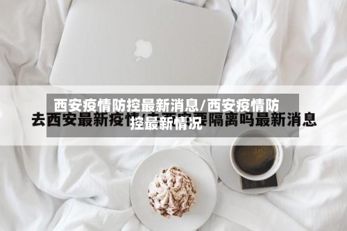 西安疫情防控最新消息/西安疫情防控最新情况-第2张图片