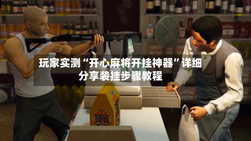 玩家实测“开心麻将开挂神器	”详细分享装挂步骤教程-第2张图片