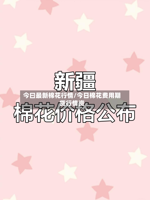 今曰最新棉花行情/今日棉花费用期货行情资