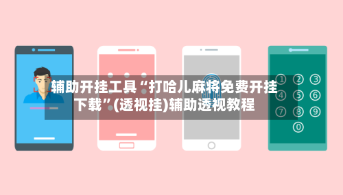辅助开挂工具“打哈儿麻将免费开挂下载	”(透视挂)辅助透视教程-第2张图片