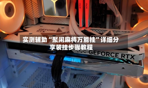 实测辅助“聚闲麻将万能挂”详细分享装挂步骤教程-第2张图片