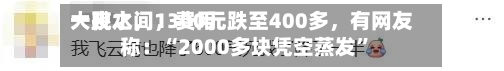 一夜之间，费用大跳水，1300元跌至400多，有网友称：“2000多块凭空蒸发”