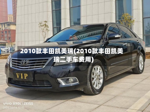 2010款丰田凯美瑞(2010款丰田凯美瑞二手车费用)