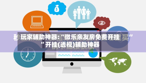 玩家辅助神器:“微乐亲友房免费开挂”开挂(透视)辅助神器