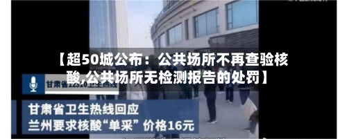【超50城公布：公共场所不再查验核酸,公共场所无检测报告的处罚】