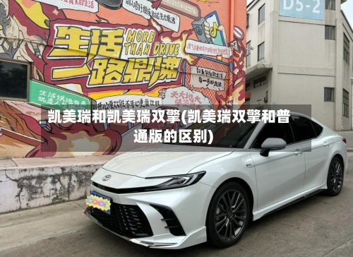 凯美瑞和凯美瑞双擎(凯美瑞双擎和普通版的区别)
