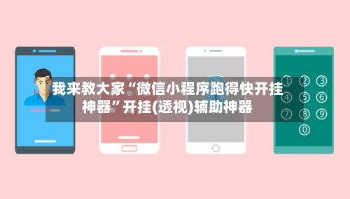 我来教大家“微信小程序跑得快开挂神器”开挂(透视)辅助神器
