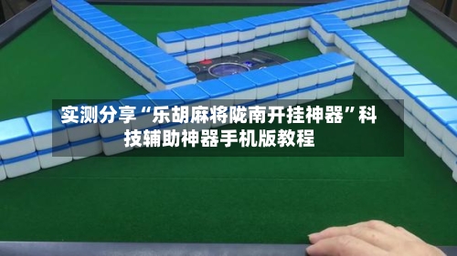 实测分享“乐胡麻将陇南开挂神器”科技辅助神器手机版教程-第2张图片