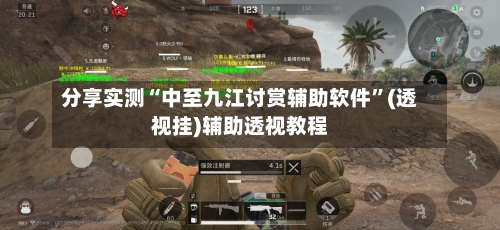 分享实测“中至九江讨赏辅助软件”(透视挂)辅助透视教程