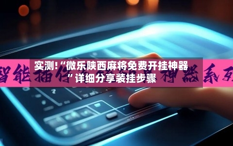实测!“微乐陕西麻将免费开挂神器”详细分享装挂步骤-第3张图片