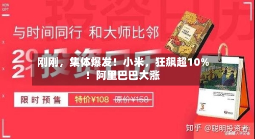 刚刚，集体爆发！小米，狂飙超10%！阿里巴巴大涨