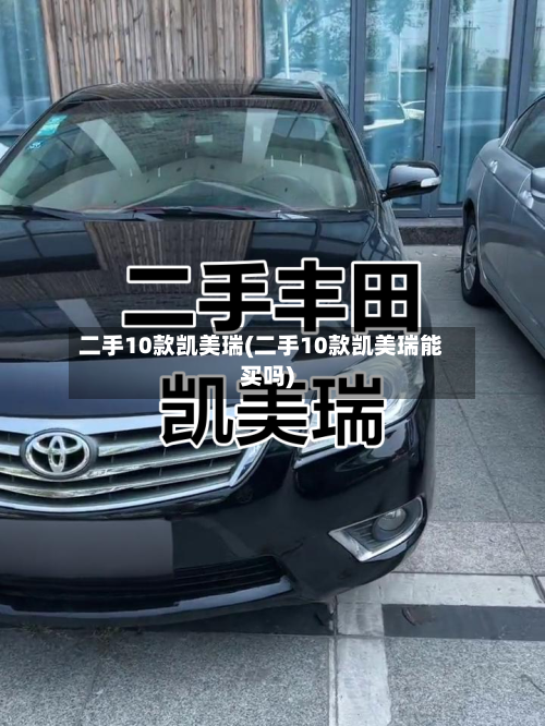 二手10款凯美瑞(二手10款凯美瑞能买吗)