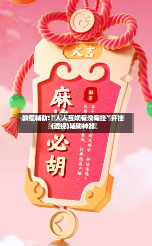 教程辅助!“人人互娱有没有挂”开挂(透视)辅助神器-第2张图片
