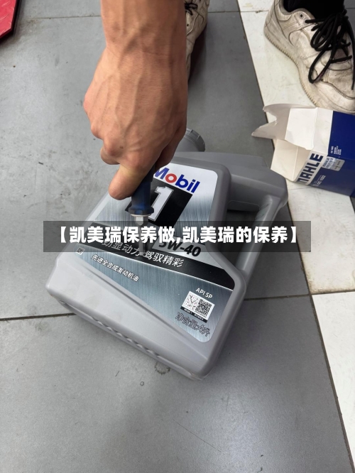 【凯美瑞保养做,凯美瑞的保养】