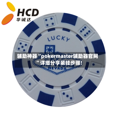 辅助神器“pokermaster辅助器官网”详细分享装挂步骤!