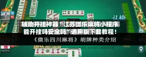 辅助开挂神器“江苏微乐麻将小程序能开挂吗安全吗”通用版下载教程！