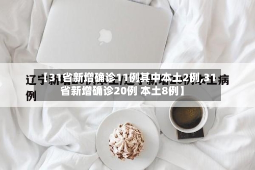 【31省新增确诊11例其中本土2例,31省新增确诊20例 本土8例】-第2张图片