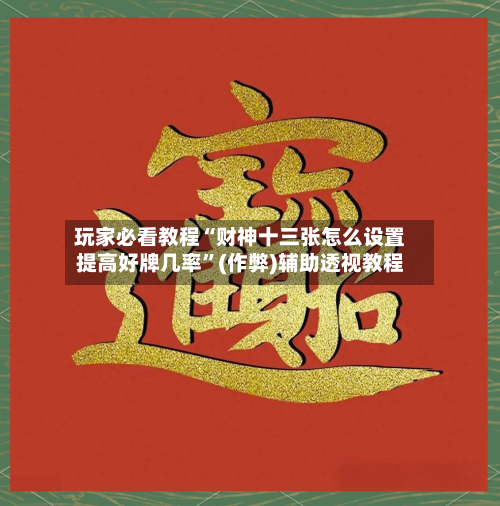 玩家必看教程“财神十三张怎么设置提高好牌几率”(作弊)辅助透视教程-第2张图片