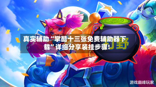 真实辅助“掌酷十三张免费辅助器下载”详细分享装挂步骤!-第2张图片