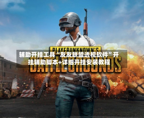 辅助开挂工具“友友联盟透视软件”开挂辅助脚本+详细开挂安装教程-第3张图片