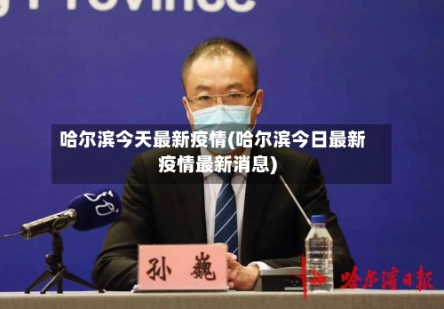哈尔滨今天最新疫情(哈尔滨今日最新疫情最新消息)