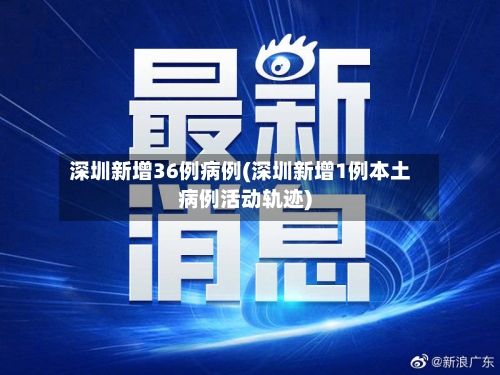 深圳新增36例病例(深圳新增1例本土病例活动轨迹)