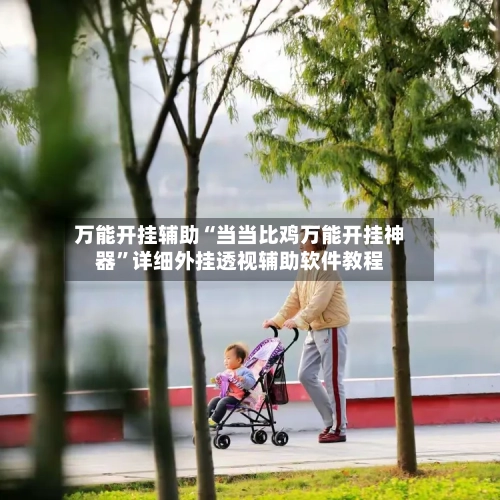万能开挂辅助“当当比鸡万能开挂神器	”详细外挂透视辅助软件教程-第2张图片