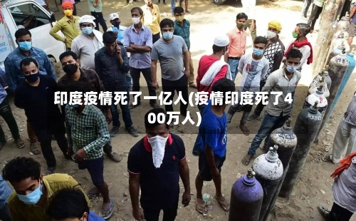印度疫情死了一亿人(疫情印度死了400万人)-第3张图片