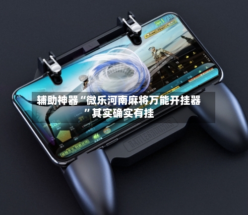 辅助神器“微乐河南麻将万能开挂器”其实确实有挂-第2张图片