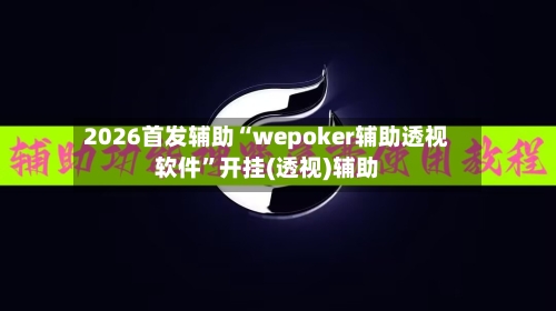 2026首发辅助“wepoker辅助透视软件	”开挂(透视)辅助-第2张图片