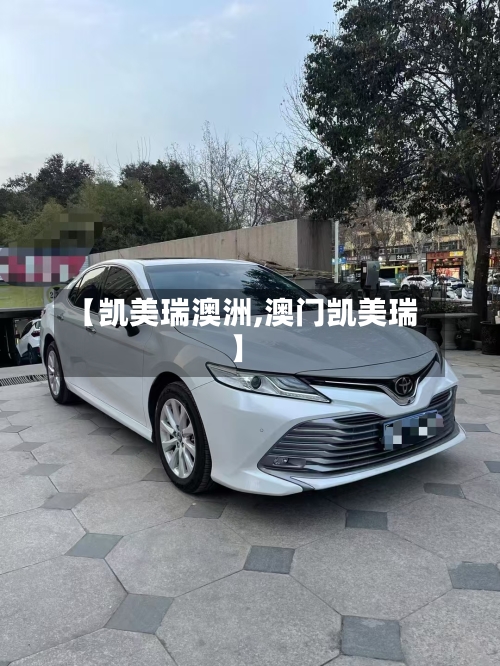 【凯美瑞澳洲,澳门凯美瑞】