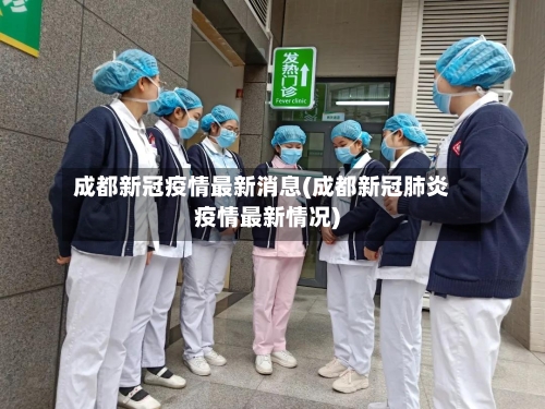 成都新冠疫情最新消息(成都新冠肺炎疫情最新情况)-第2张图片