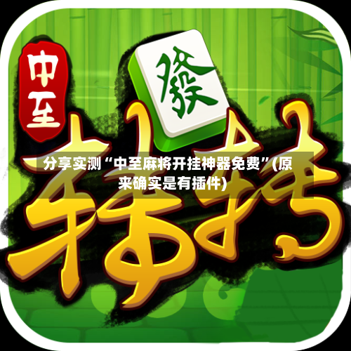 分享实测“中至麻将开挂神器免费”(原来确实是有插件)-第2张图片