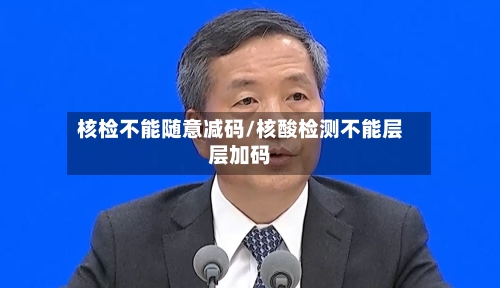 核检不能随意减码/核酸检测不能层层加码