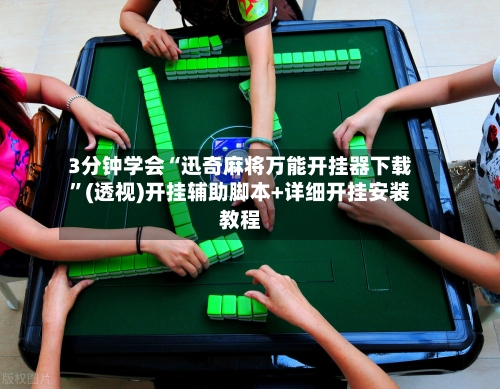 3分钟学会“迅奇麻将万能开挂器下载	”(透视)开挂辅助脚本+详细开挂安装教程-第2张图片