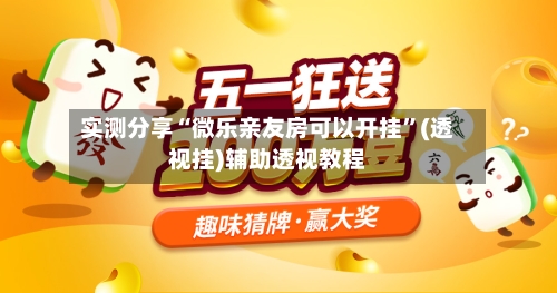 实测分享“微乐亲友房可以开挂”(透视挂)辅助透视教程
