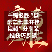 一键必胜“微乐二七王开挂视频	”分享装挂技巧步骤-第3张图片