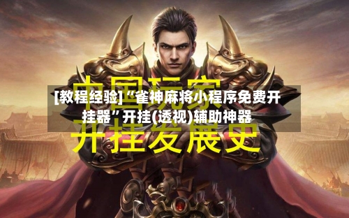 [教程经验]“雀神麻将小程序免费开挂器”开挂(透视)辅助神器