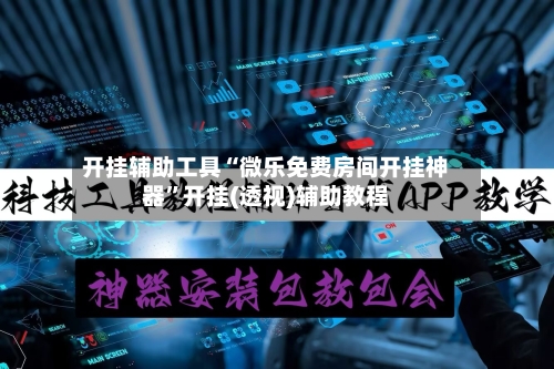 开挂辅助工具“微乐免费房间开挂神器”开挂(透视)辅助教程-第2张图片