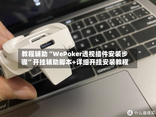 教程辅助“WePoker透视插件安装步骤	”开挂辅助脚本+详细开挂安装教程-第2张图片