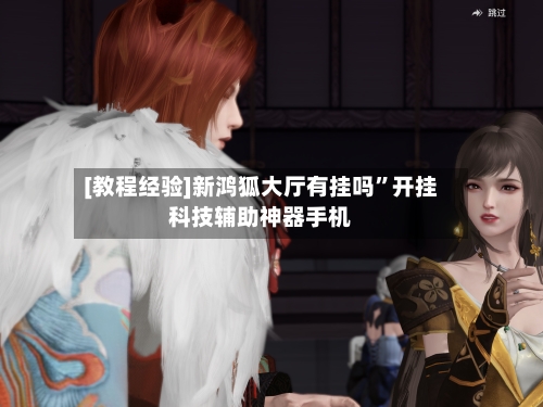 [教程经验]新鸿狐大厅有挂吗”开挂科技辅助神器手机