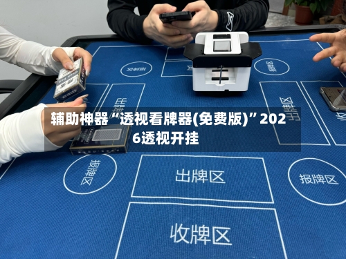 辅助神器“透视看牌器(免费版)”2026透视开挂