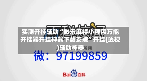 实测开挂辅助“微乐麻将小程序万能开挂器开挂神器下载安装”开挂(透视)辅助神器-第3张图片