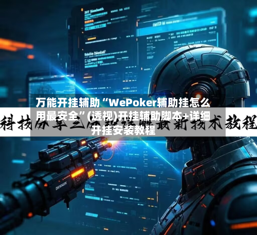 万能开挂辅助“WePoker辅助挂怎么用最安全”(透视)开挂辅助脚本+详细开挂安装教程-第2张图片
