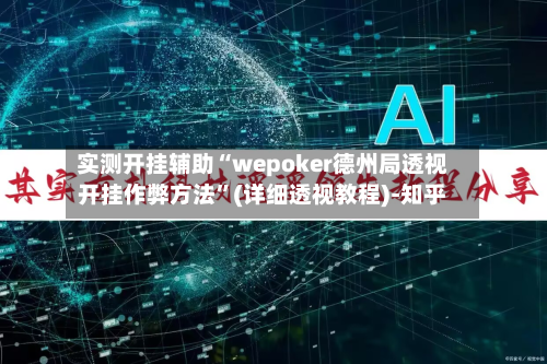 实测开挂辅助“wepoker德州局透视开挂作弊方法”(详细透视教程)-知乎