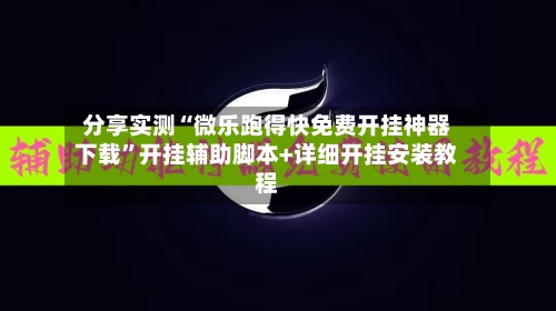 分享实测“微乐跑得快免费开挂神器下载	”开挂辅助脚本+详细开挂安装教程-第2张图片