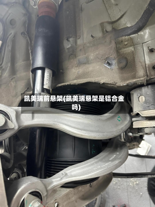 凯美瑞前悬架(凯美瑞悬架是铝合金吗)-第2张图片