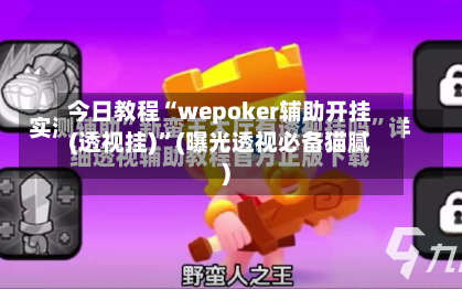 今日教程“wepoker辅助开挂(透视挂)”(曝光透视必备猫腻)