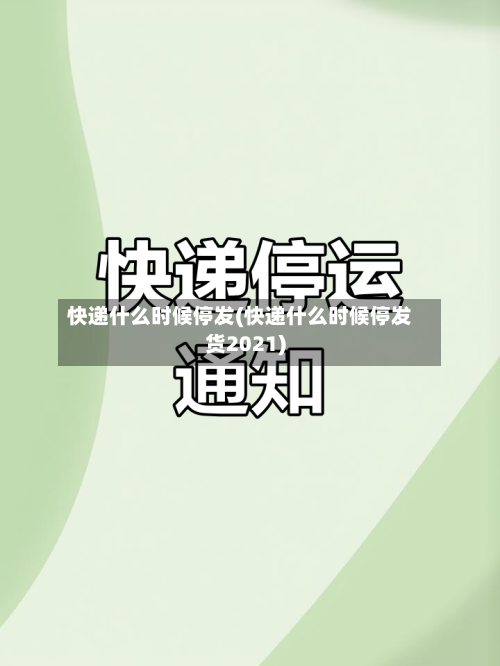快递什么时候停发(快递什么时候停发货2021)-第3张图片